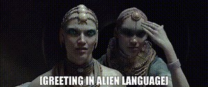 [greeting in alien language]