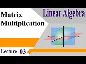 LA03_ Vector and Matrix Multiplication | Linear Algebra Lecture