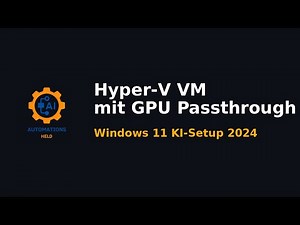 Hyper-V + GPU-Passthrough: Windows 11 KI-VM & Docker Desktop in 30 Minuten!