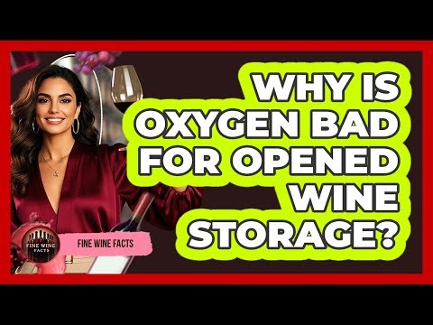 Why Is Oxygen Bad For Opened Wine Storage?