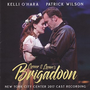 Kelli O'Hara, Patrick Wilson, Lerner & Loewe - Brigadoon (New York City Center 2017 Cast Recording)
