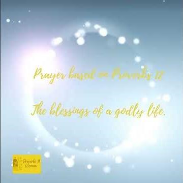 Prayer based on Proverbs 12 The blessings of a godly life. I invite you to pray this out loud.