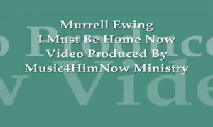 Murrell Ewing I Must Be Home Now Video Produced By Music4HimNow Ministry