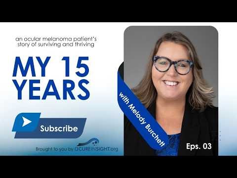 My 15 Years | Episode 3: Ocular Melanoma 101 & My Treatment Experience