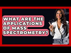 What Are The Applications Of Mass Spectrometry? - Science Through Time