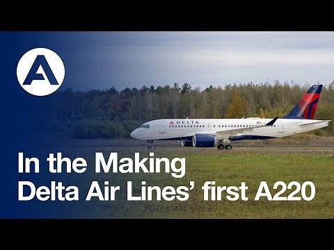 In the making: Delta Air Lines’ first A220