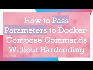 How to Pass Parameters to Docker-Compose Commands Without Hardcoding