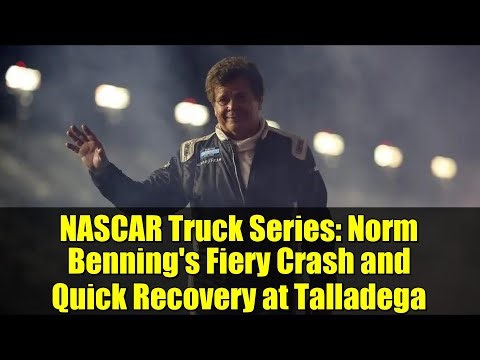 NASCAR Truck Series: Norm Benning's Fiery Crash and Quick Recovery at Talladega