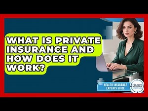 What Is Private Insurance and How Does It Work? | Health Insurance Experts Guide News