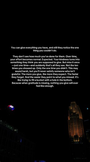 One of the hardest lessons in life is realizing that love can’t grow where gratitude doesn’t exist. You can pour your heart into someone, sacrifice your time, and give them your best every single day but if they only remember the one moment you fell short, it says more about their appreciation than your worth. Never let anyone convince you that your best was never enough. The right people will value your effort, cherish your heart, and never make you feel invisible for all the love you’ve given.