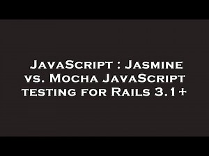JavaScript : Jasmine vs. Mocha JavaScript testing for Rails 3.1+