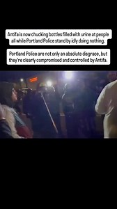 Antifa is now chucking bottles filled with urine at people all while Portland Police stand by idly doing nothing. Portland Police are not only an absolute disgrace, but they’re clearly compromised and controlled by Antifa. | TAKE THIS VIRAL