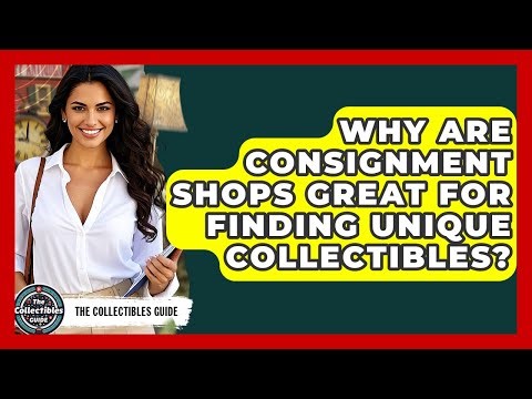 Why Are Consignment Shops Great For Finding Unique Collectibles? - The Collectibles Guide
