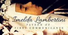 Saint May 13 : Blessed Imelda Lambertini who Died at Age 11 and Yearned for the Eucharist - Patron of 1st Communion