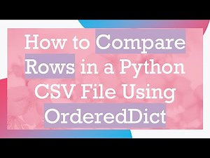 How to Compare Rows in a Python CSV File Using OrderedDict