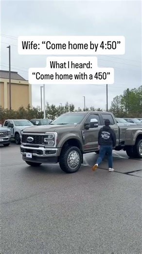 You come home with an F-450...