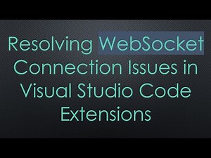 Resolving WebSocket Connection Issues in Visual Studio Code Extensions