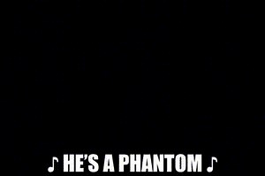 ♪ he's a phantom ♪