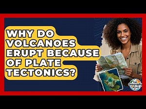 Why Do Volcanoes Erupt Because Of Plate Tectonics? - The Geography Atlas