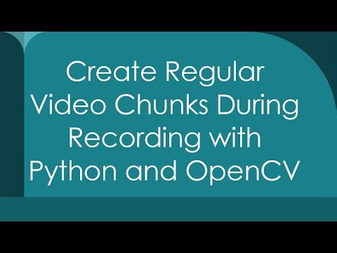 Create Regular Video Chunks During Recording with Python and OpenCV