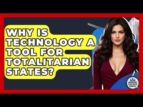 Why Is Technology A Tool For Totalitarian States? - Making Politics Simple