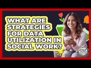 What Are Strategies For Data Utilization In Social Work?