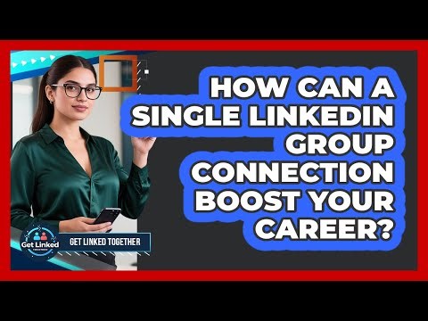 How Can A Single LinkedIn Group Connection Boost Your Career? - Get Linked Together