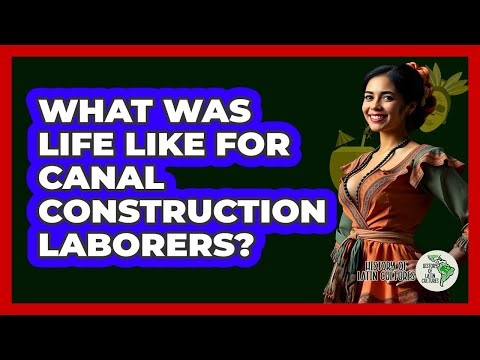 What Was Life Like For Canal Construction Laborers?