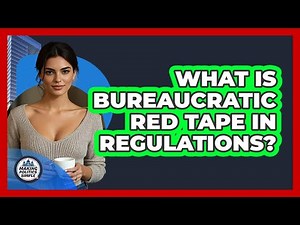 What Is Bureaucratic Red Tape In Regulations? - Making Politics Simple