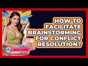 How To Facilitate Brainstorming For Conflict Resolution?