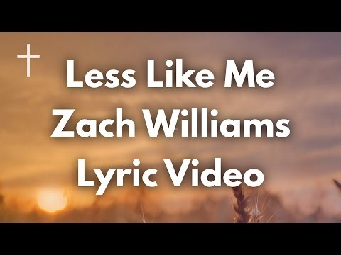 Less Like Me - Zach Williams Lyrics