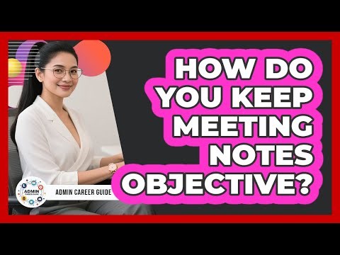 How Do You Keep Meeting Notes Objective?