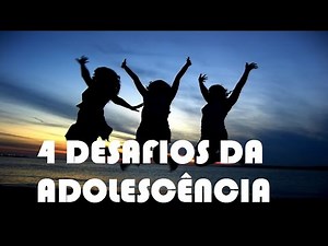 4 Desafios da Adolescência