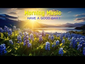 BEAUTIFUL MORNING MUSIC - Boost Positive Energy | Soft Morning Meditation Music For Wake Up, Relax