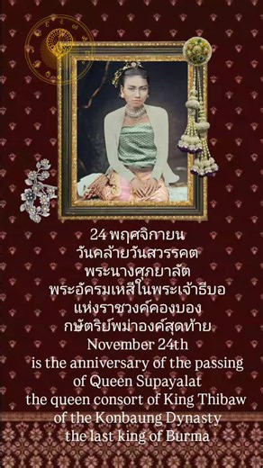 24 พฤศจิกายน วันคล้ายวันสวรรคตพระนางศุภยาลัต พระอัครมเหสีในพระเจ้าธีบอแห่งราชวงศ์คองบอง กษัตริย์พม่าพระองค์สุดท้าย November 24th is the anniversary of the passing of Queen Supayalat, the queen consort of King Thibaw of the Konbaung Dynasty, the last king of Burma. #พระนางศุภยาลัต #ราชวงศ์ #ราชวงศ์พม่า #QueenSupayalat #KonbaungDynasty ปล. คำว่า