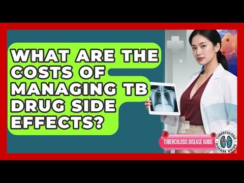 What Are The Costs Of Managing TB Drug Side Effects? - Tuberculosis Disease Guide