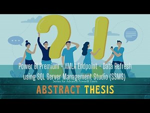 Power BI Abstract Thesis Episode 52: Power BI Premium - XMLA Endpoint - Data Refresh using SSMS