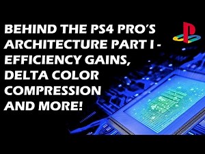 Behind The PS4 Pro’s Architecture Part I – Efficiency Gains, Delta Color Compression And More