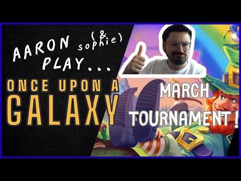 AARON (AND SOPHIE) PLAY.. ONCE UPON A GALAXY MARCH TOURNAMENT