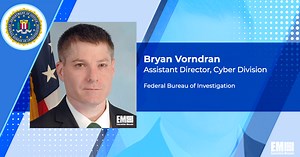 Bryan Vorndran, Assistant Director of FBI’s Cyber Division, Outlines 4 Tenets of Agency Role in US Cyber Ecosystem