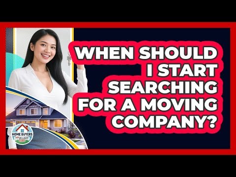 When Should I Start Searching For A Moving Company?