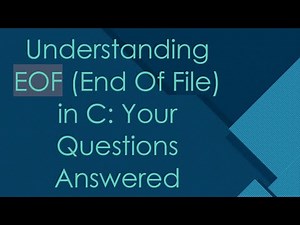 Understanding EOF (End Of File) in C: Your Questions Answered