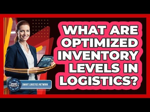 What Are Optimized Inventory Levels in Logistics?