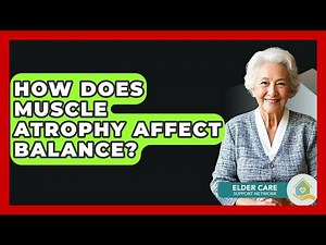 How Does Muscle Atrophy Affect Balance? - Elder Care Support Network
