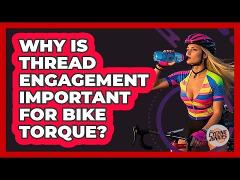 Why Is Thread Engagement Important For Bike Torque? - The Cycling Junkies