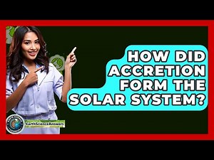 How Did Accretion Form The Solar System? - Earth Science Answers