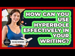 How Can You Use Hyperbole Effectively In Your Writing? - The Daily Definition