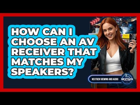 How Can I Choose An AV Receiver That Matches My Speakers? - NextGen Viewing and Audio