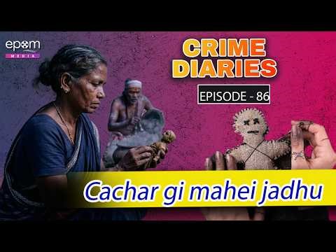 CRIME DIARIES - Episode 86 | CACHAR GEE MAHEI JADHU | Manipur Crime Stories | Epom Media