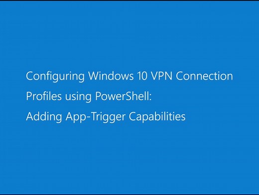 使用 PowerShell 配置 Windows 10 VPN 连接配置文件：添加应用触发器功能